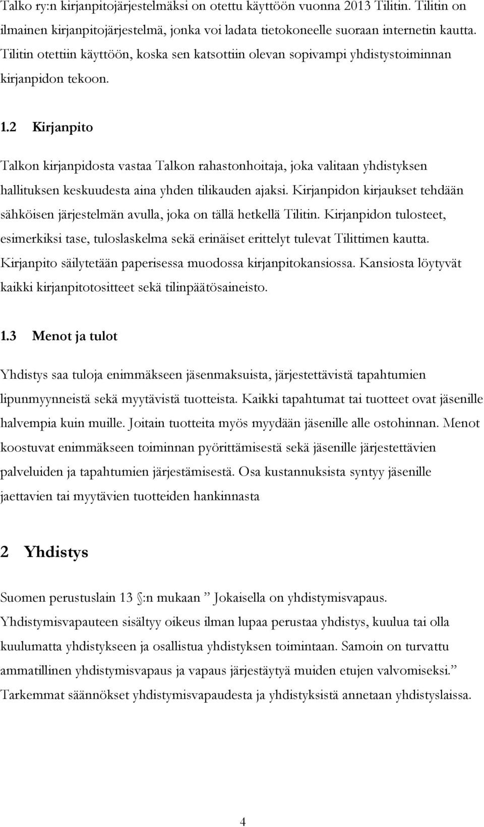 2 Kirjanpito Talkon kirjanpidosta vastaa Talkon rahastonhoitaja, joka valitaan yhdistyksen hallituksen keskuudesta aina yhden tilikauden ajaksi.