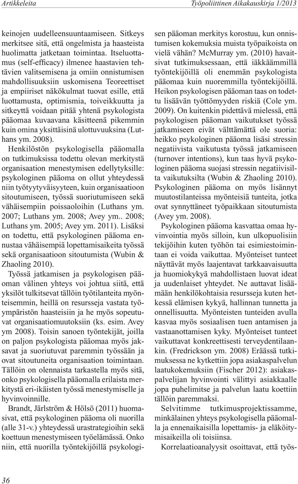 optimismia, toiveikkuutta ja sitkeyttä voidaan pitää yhtenä psykologista pääomaa kuvaavana käsitteenä pikemmin kuin omina yksittäisinä ulottuvuuksina (Luthans ym. 2008).