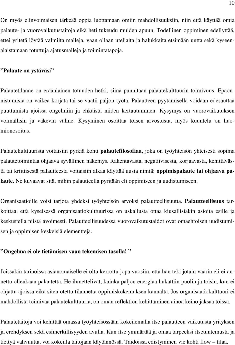 Palaute on ystäväsi Palautetilanne on eräänlainen totuuden hetki, siinä punnitaan palautekulttuurin toimivuus. Epäonnistumisia on vaikea korjata tai se vaatii paljon työtä.