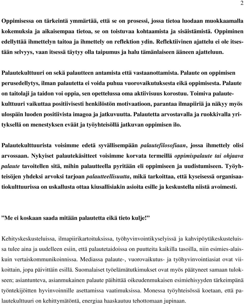 Palautekulttuuri on sekä palautteen antamista että vastaanottamista. Palaute on oppimisen perusedellytys, ilman palautetta ei voida puhua vuorovaikutuksesta eikä oppimisesta.