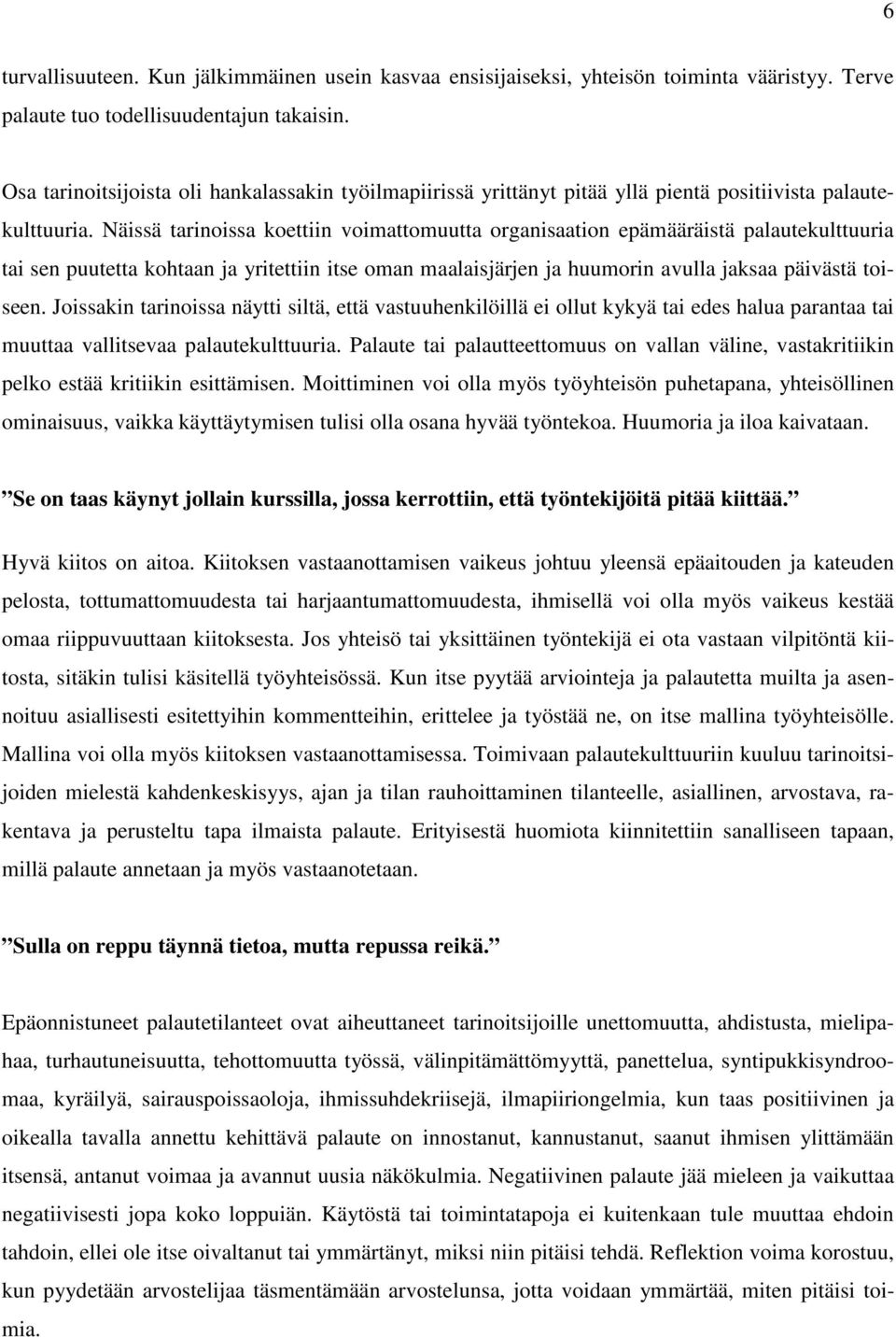 Näissä tarinoissa koettiin voimattomuutta organisaation epämääräistä palautekulttuuria tai sen puutetta kohtaan ja yritettiin itse oman maalaisjärjen ja huumorin avulla jaksaa päivästä toiseen.