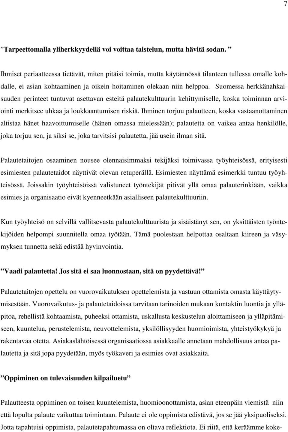 Suomessa herkkänahkaisuuden perinteet tuntuvat asettavan esteitä palautekulttuurin kehittymiselle, koska toiminnan arviointi merkitsee uhkaa ja loukkaantumisen riskiä.