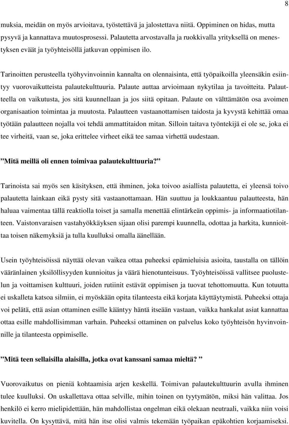 Tarinoitten perusteella työhyvinvoinnin kannalta on olennaisinta, että työpaikoilla yleensäkin esiintyy vuorovaikutteista palautekulttuuria. Palaute auttaa arvioimaan nykytilaa ja tavoitteita.