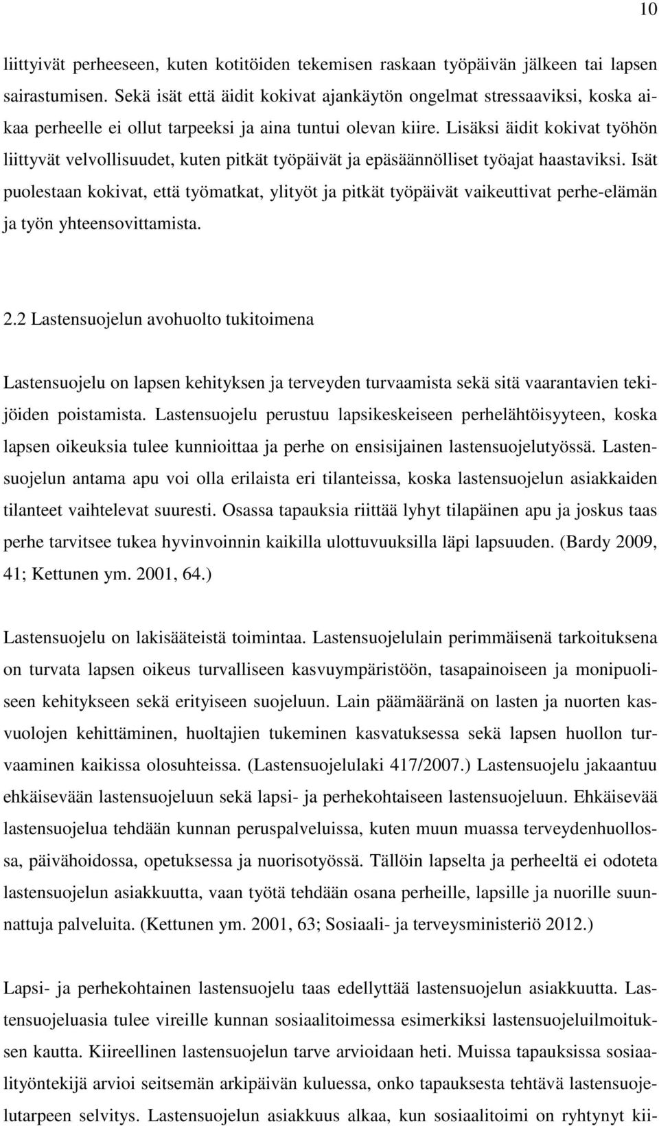 Lisäksi äidit kokivat työhön liittyvät velvollisuudet, kuten pitkät työpäivät ja epäsäännölliset työajat haastaviksi.