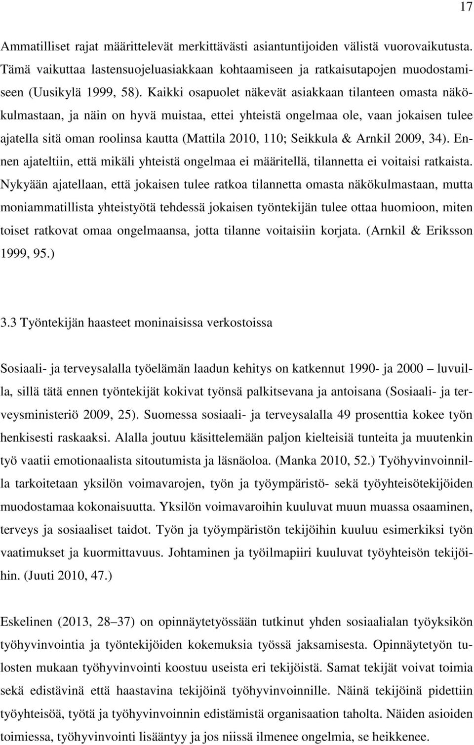 Seikkula & Arnkil 2009, 34). Ennen ajateltiin, että mikäli yhteistä ongelmaa ei määritellä, tilannetta ei voitaisi ratkaista.