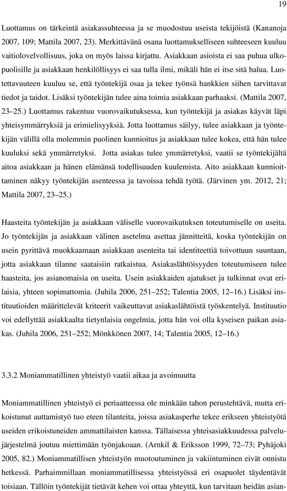 Asiakkaan asioista ei saa puhua ulkopuolisille ja asiakkaan henkilöllisyys ei saa tulla ilmi, mikäli hän ei itse sitä halua.