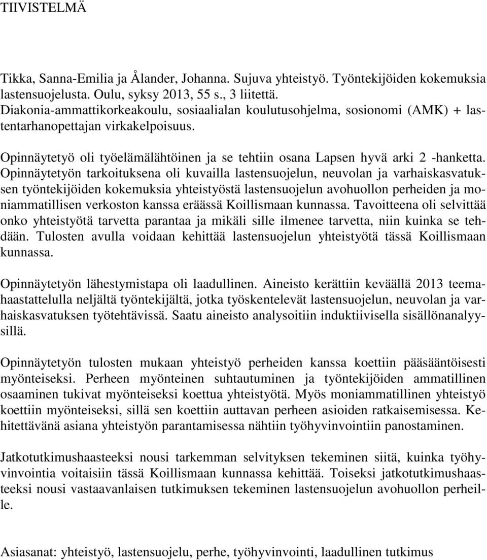 Opinnäytetyön tarkoituksena oli kuvailla lastensuojelun, neuvolan ja varhaiskasvatuksen työntekijöiden kokemuksia yhteistyöstä lastensuojelun avohuollon perheiden ja moniammatillisen verkoston kanssa