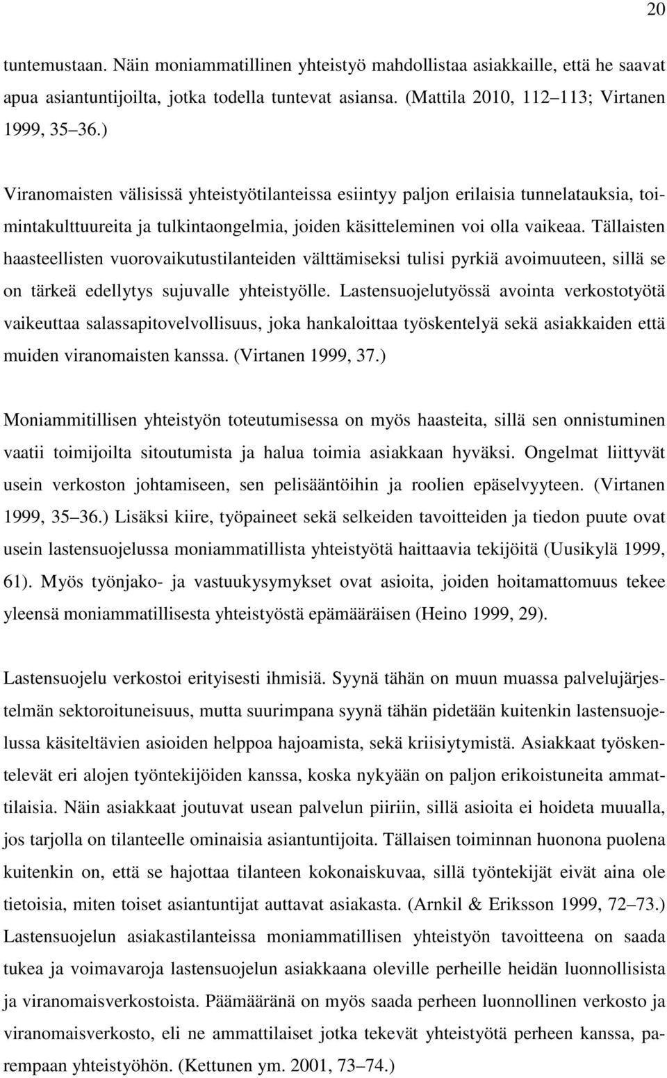 Tällaisten haasteellisten vuorovaikutustilanteiden välttämiseksi tulisi pyrkiä avoimuuteen, sillä se on tärkeä edellytys sujuvalle yhteistyölle.