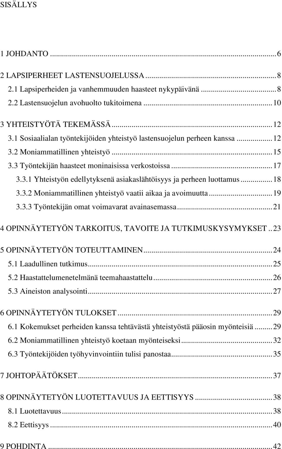 .. 18 3.3.2 Moniammatillinen yhteistyö vaatii aikaa ja avoimuutta... 19 3.3.3 Työntekijän omat voimavarat avainasemassa... 21 4 OPINNÄYTETYÖN TARKOITUS, TAVOITE JA TUTKIMUSKYSYMYKSET.