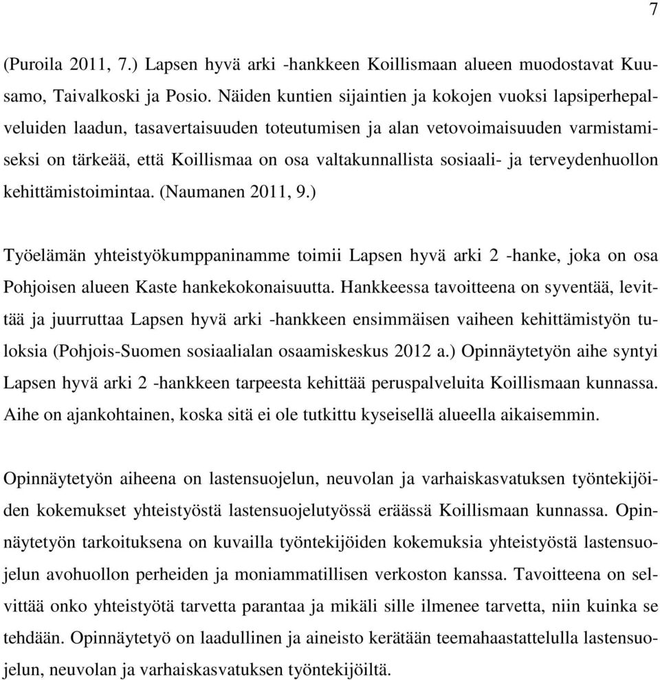 sosiaali- ja terveydenhuollon kehittämistoimintaa. (Naumanen 2011, 9.) Työelämän yhteistyökumppaninamme toimii Lapsen hyvä arki 2 -hanke, joka on osa Pohjoisen alueen Kaste hankekokonaisuutta.