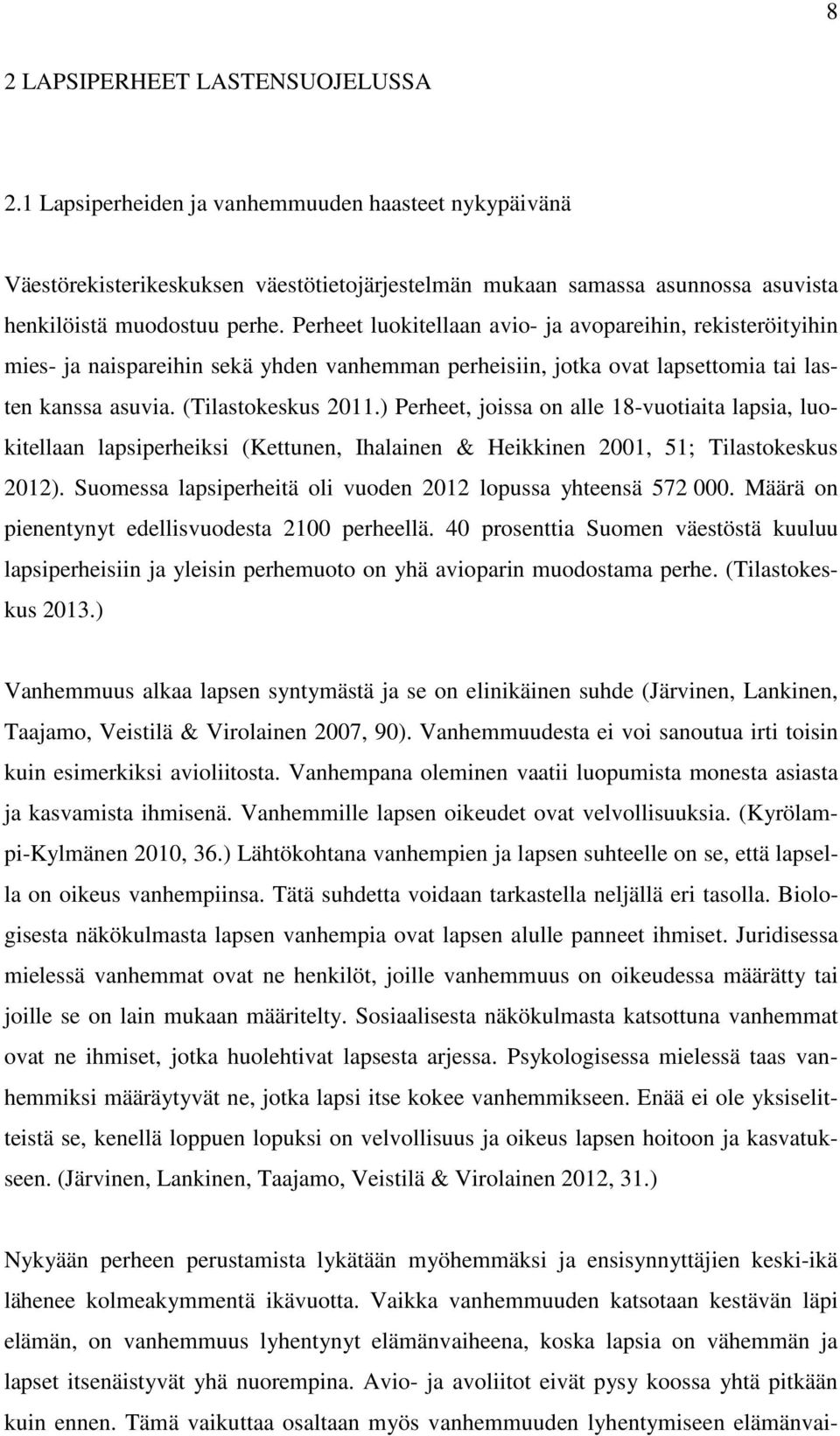 Perheet luokitellaan avio- ja avopareihin, rekisteröityihin mies- ja naispareihin sekä yhden vanhemman perheisiin, jotka ovat lapsettomia tai lasten kanssa asuvia. (Tilastokeskus 2011.