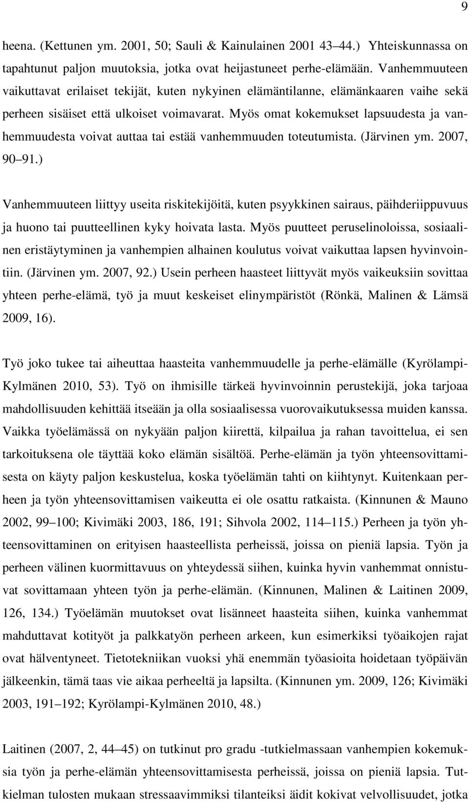 Myös omat kokemukset lapsuudesta ja vanhemmuudesta voivat auttaa tai estää vanhemmuuden toteutumista. (Järvinen ym. 2007, 90 91.