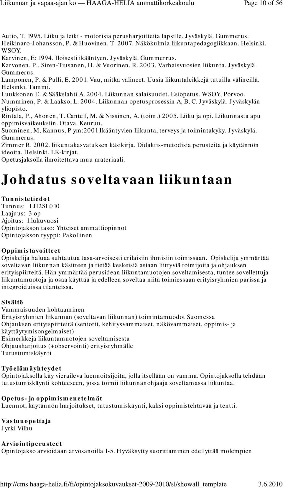 Vau, mitkä välineet. Uusia liikuntaleikkejä tutuilla välineillä. Helsinki. Tammi. Luukkonen E. & Sääkslahti A. 2004. Liikunnan salaisuudet. Esiopetus. WSOY, Porvoo. Numminen, P. & Laakso, L. 2004. Liikunnan opetusprosessin A, B, C.