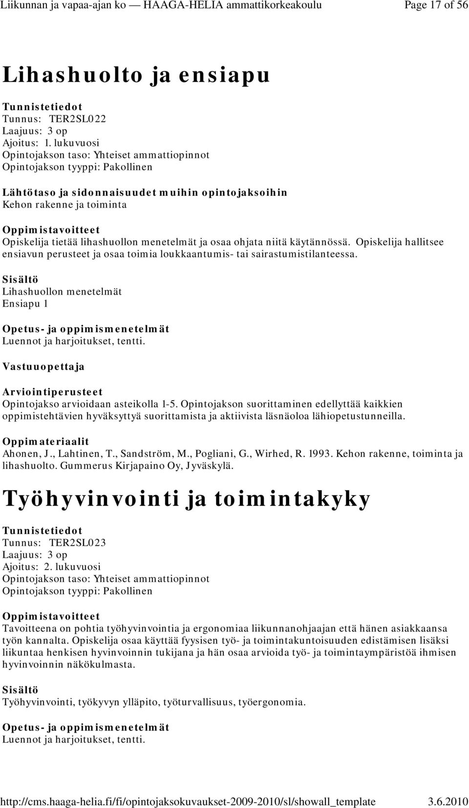 menetelmät ja osaa ohjata niitä käytännössä. Opiskelija hallitsee ensiavun perusteet ja osaa toimia loukkaantumis- tai sairastumistilanteessa.