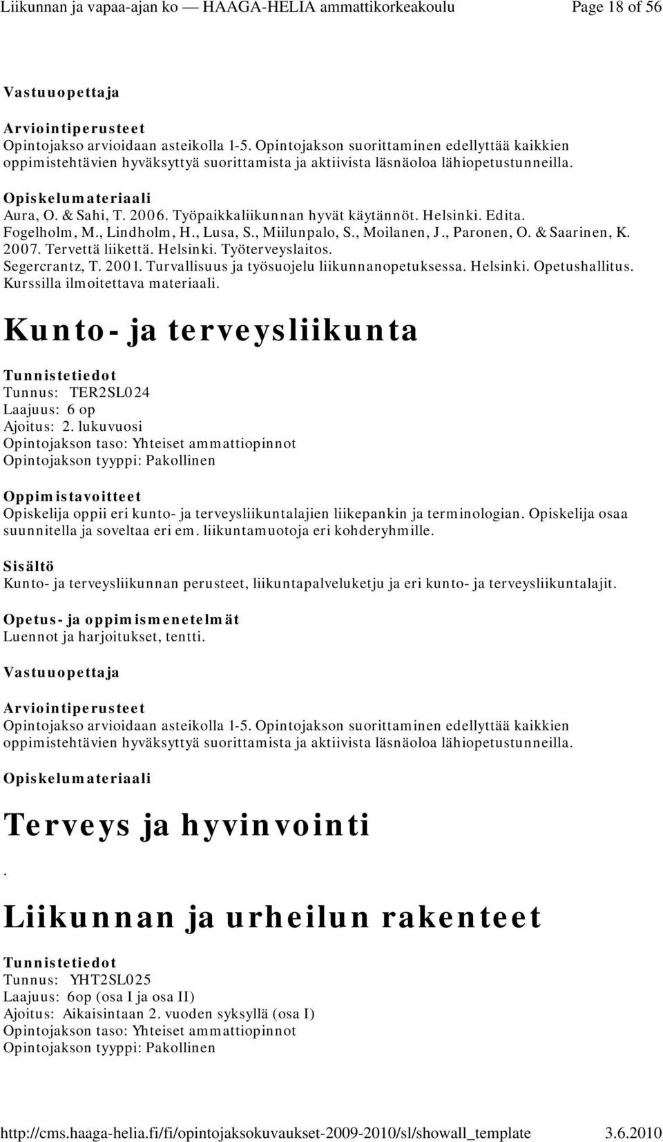 Tervettä liikettä. Helsinki. Työterveyslaitos. Segercrantz, T. 2001. Turvallisuus ja työsuojelu liikunnanopetuksessa. Helsinki. Opetushallitus. Kurssilla ilmoitettava materiaali.