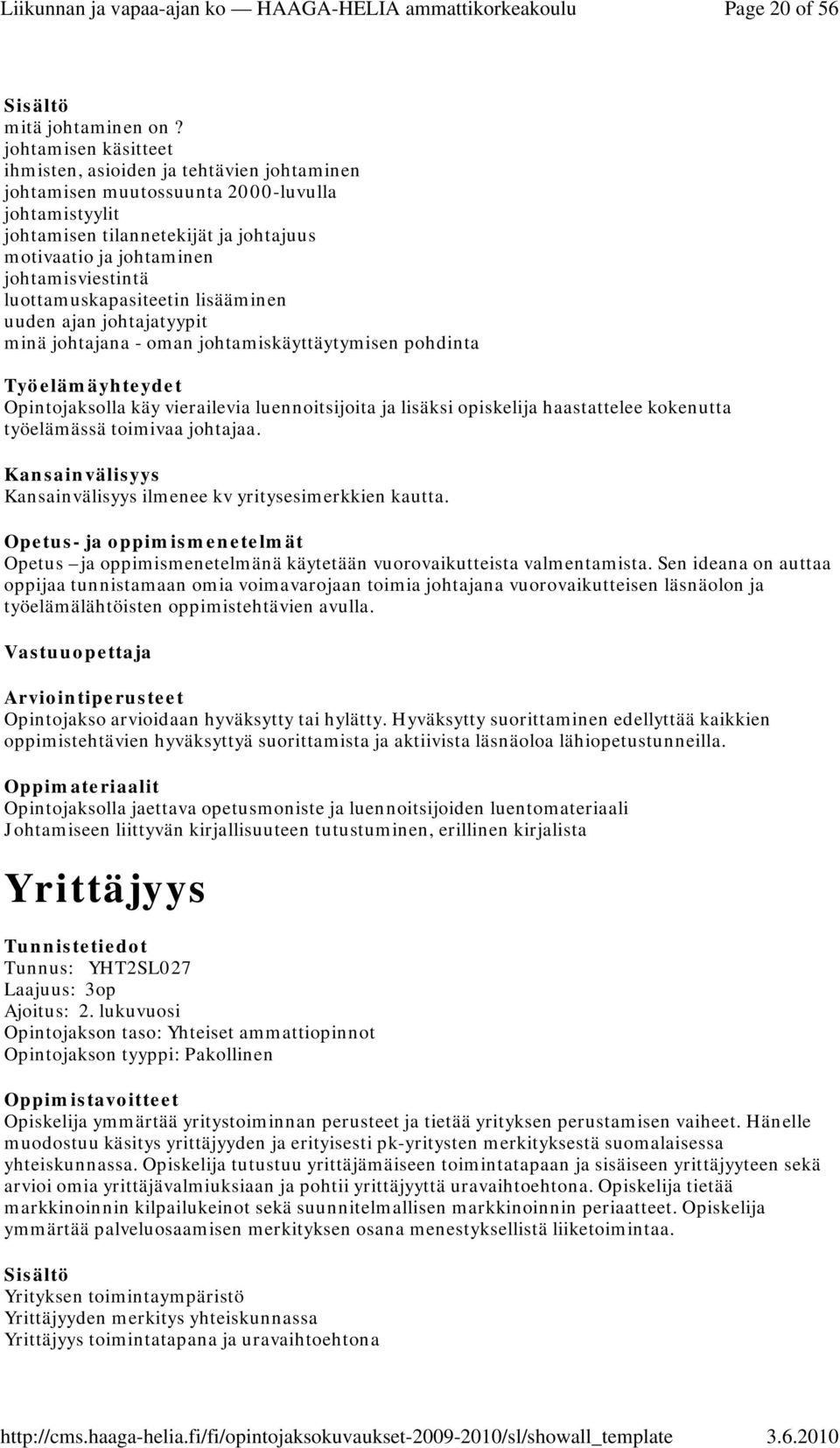 luottamuskapasiteetin lisääminen uuden ajan johtajatyypit minä johtajana - oman johtamiskäyttäytymisen pohdinta Opintojaksolla käy vierailevia luennoitsijoita ja lisäksi opiskelija haastattelee