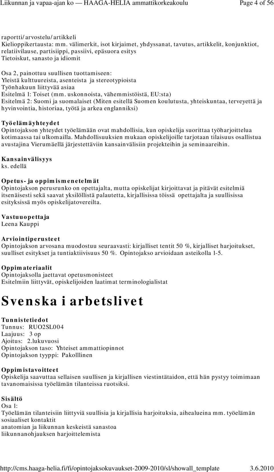 tuottamiseen: Yleistä kulttuureista, asenteista ja stereotypioista Työnhakuun liittyvää asiaa Esitelmä 1: Toiset (mm.