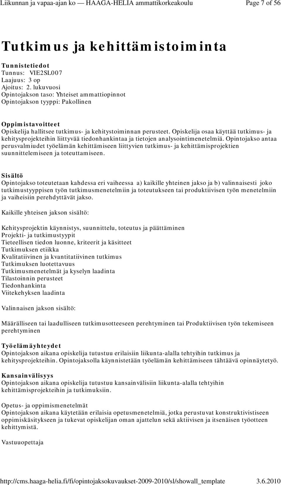 Opiskelija osaa käyttää tutkimus- ja kehitysprojekteihin liittyvää tiedonhankintaa ja tietojen analysointimenetelmiä.