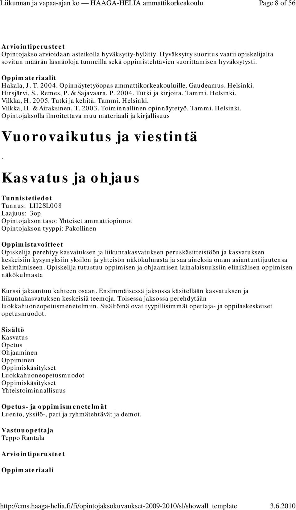 Tammi. Helsinki. Vilkka, H. & Airaksinen, T. 2003. Toiminnallinen opinnäytetyö. Tammi. Helsinki. Opintojaksolla ilmoitettava muu materiaali ja kirjallisuus Vuorovaikutus ja viestintä.