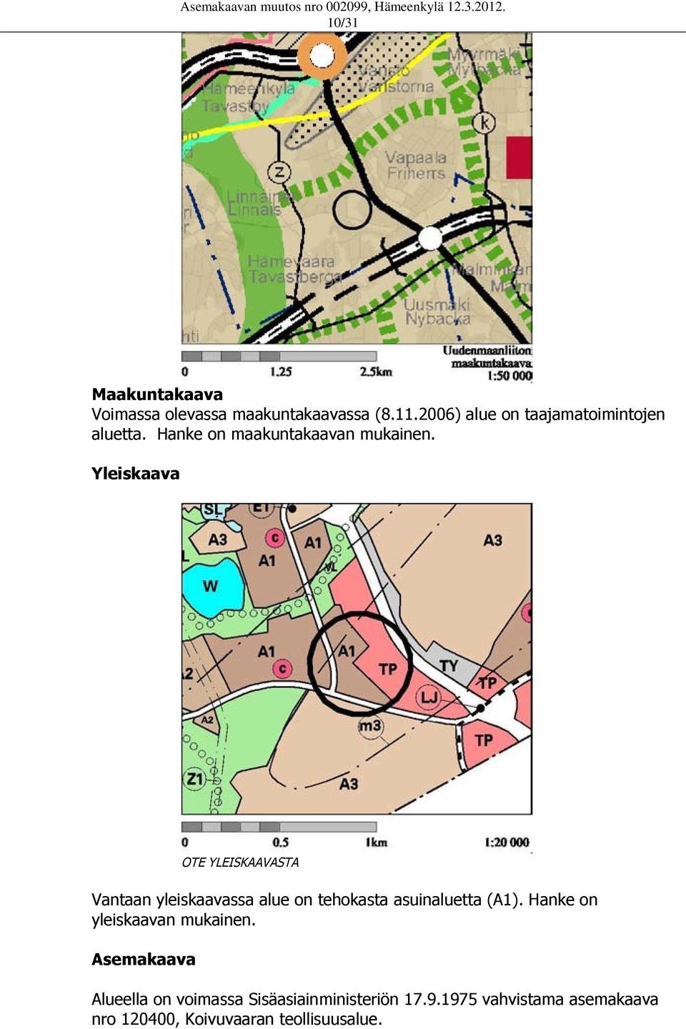 Yleiskaava OTE YLEISKAAVASTA Vantaan yleiskaavassa alue on tehokasta asuinaluetta (A1).