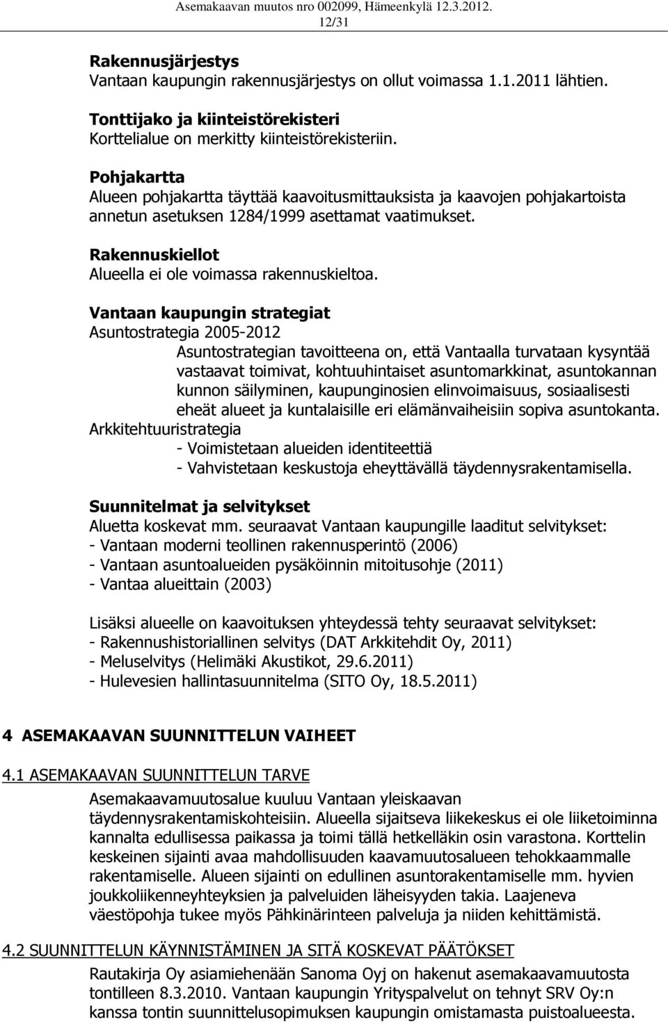 Vantaan kaupungin strategiat Asuntostrategia 2005-2012 Asuntostrategian tavoitteena on, että Vantaalla turvataan kysyntää vastaavat toimivat, kohtuuhintaiset asuntomarkkinat, asuntokannan kunnon