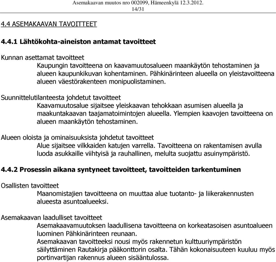 Suunnittelutilanteesta johdetut tavoitteet Kaavamuutosalue sijaitsee yleiskaavan tehokkaan asumisen alueella ja maakuntakaavan taajamatoimintojen alueella.