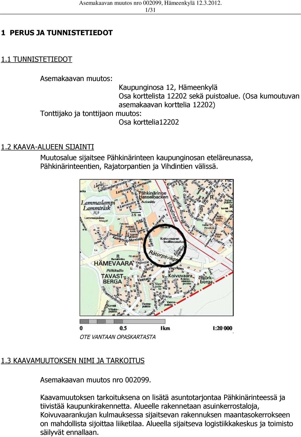 2 KAAVA-ALUEEN SIJAINTI Muutosalue sijaitsee Pähkinärinteen kaupunginosan eteläreunassa, Pähkinärinteentien, Rajatorpantien ja Vihdintien välissä. OTE VANTAAN OPASKARTASTA 1.