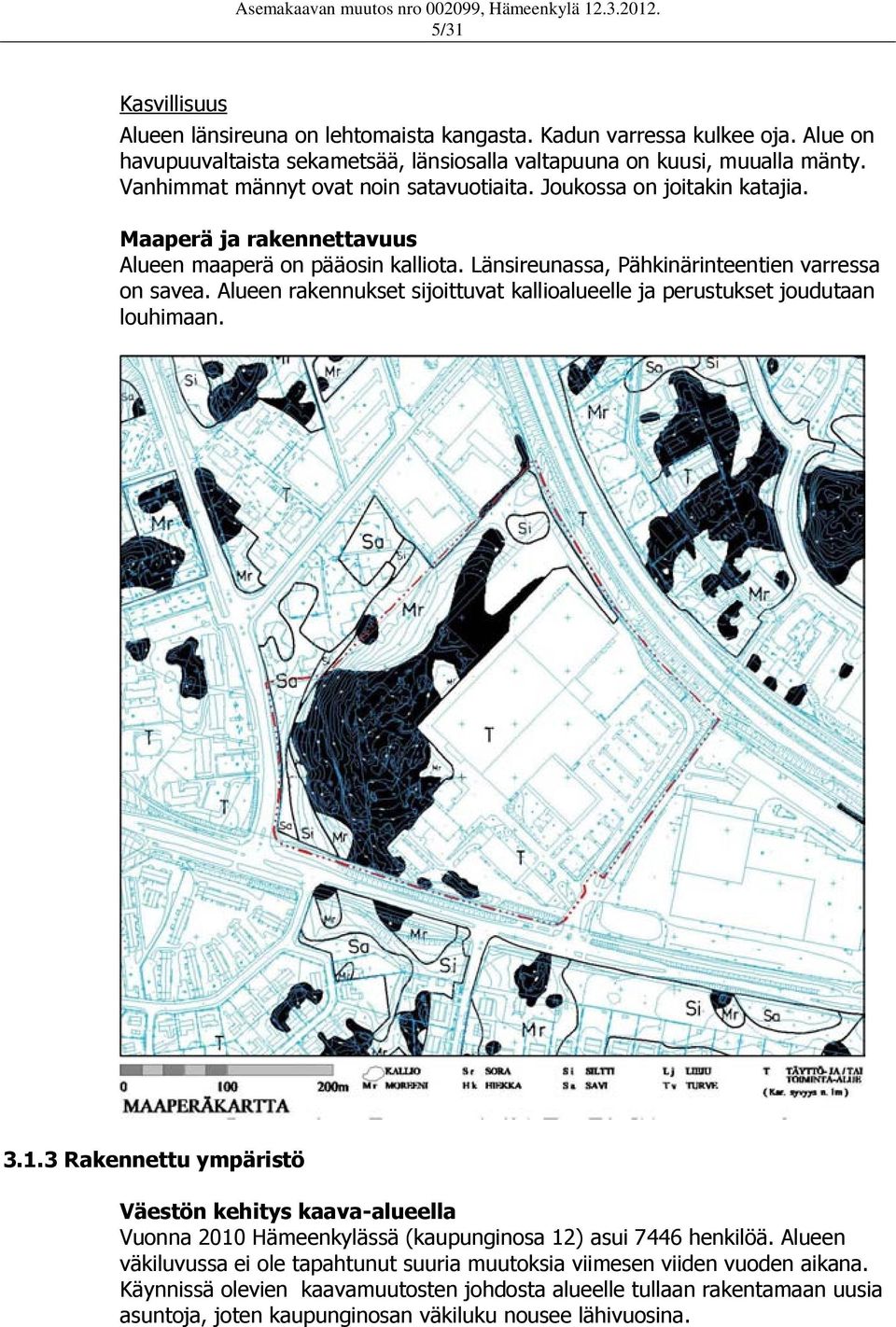 Alueen rakennukset sijoittuvat kallioalueelle ja perustukset joudutaan louhimaan. 3.1.