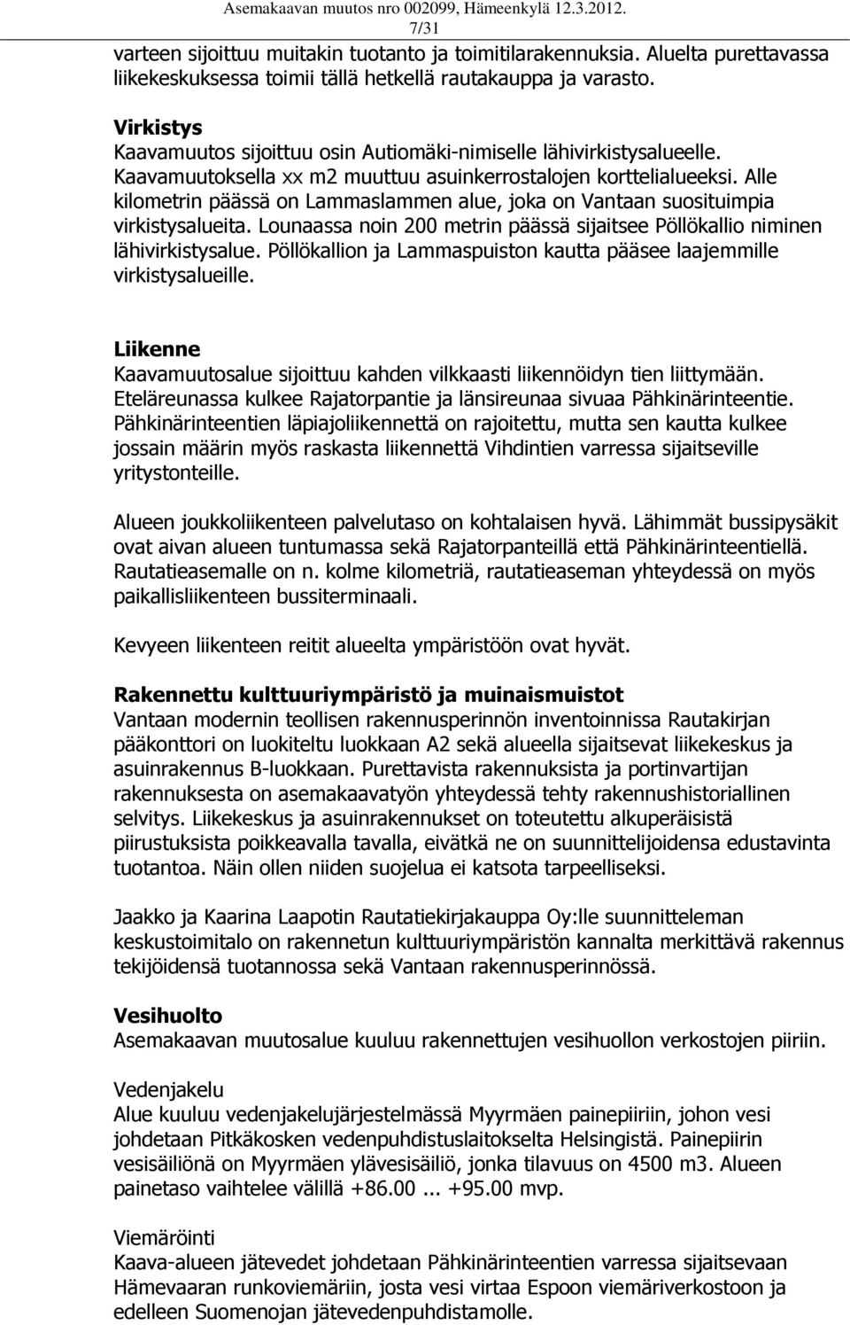 Alle kilometrin päässä on Lammaslammen alue, joka on Vantaan suosituimpia virkistysalueita. Lounaassa noin 200 metrin päässä sijaitsee Pöllökallio niminen lähivirkistysalue.