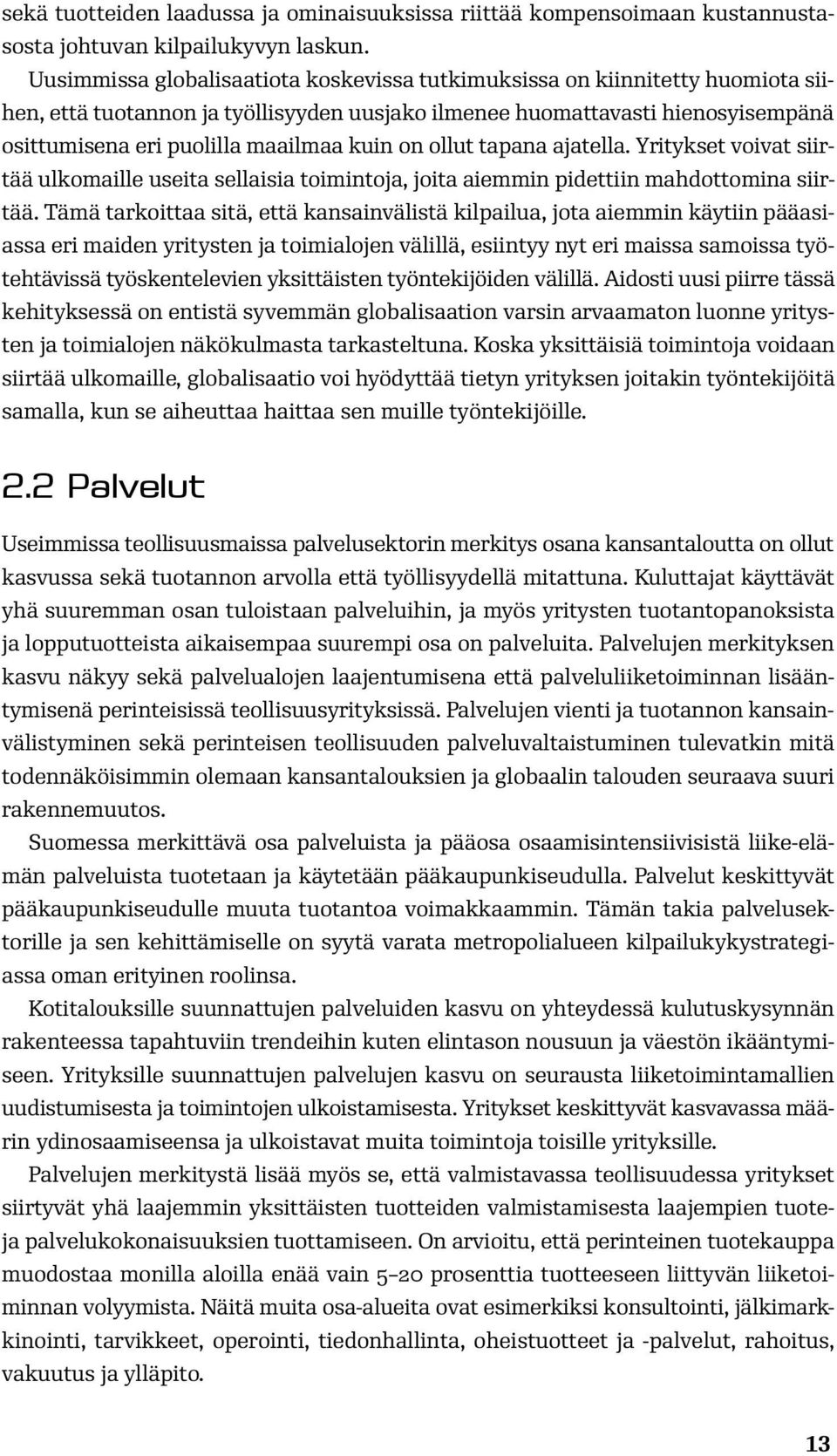 kuin on ollut tapana ajatella. Yritykset voivat siirtää ulkomaille useita sellaisia toimintoja, joita aiemmin pidettiin mahdottomina siirtää.