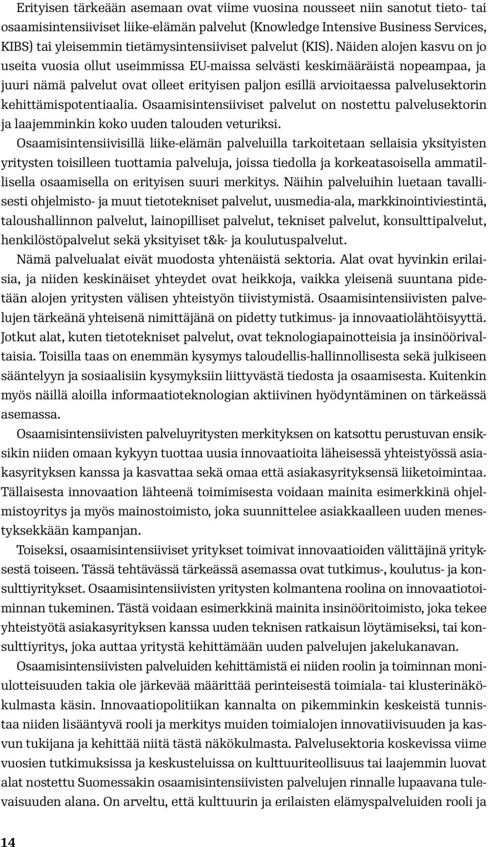 Näiden alojen kasvu on jo useita vuosia ollut useimmissa EU-maissa selvästi keskimääräistä nopeampaa, ja juuri nämä palvelut ovat olleet erityisen paljon esillä arvioitaessa palvelusektorin