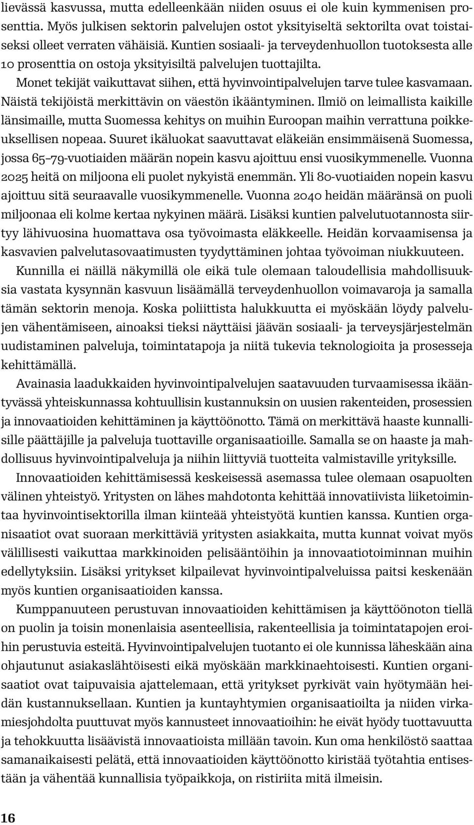 Näistä tekijöistä merkittävin on väestön ikääntyminen. Ilmiö on leimallista kaikille länsimaille, mutta Suomessa kehitys on muihin Euroopan maihin verrattuna poikkeuksellisen nopeaa.