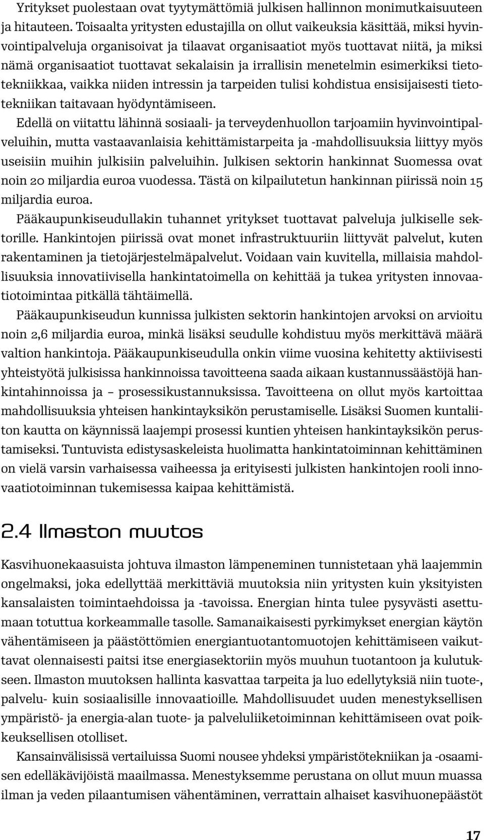 ja irrallisin menetelmin esimerkiksi tietotekniikkaa, vaikka niiden intressin ja tarpeiden tulisi kohdistua ensisijaisesti tietotekniikan taitavaan hyödyntämiseen.