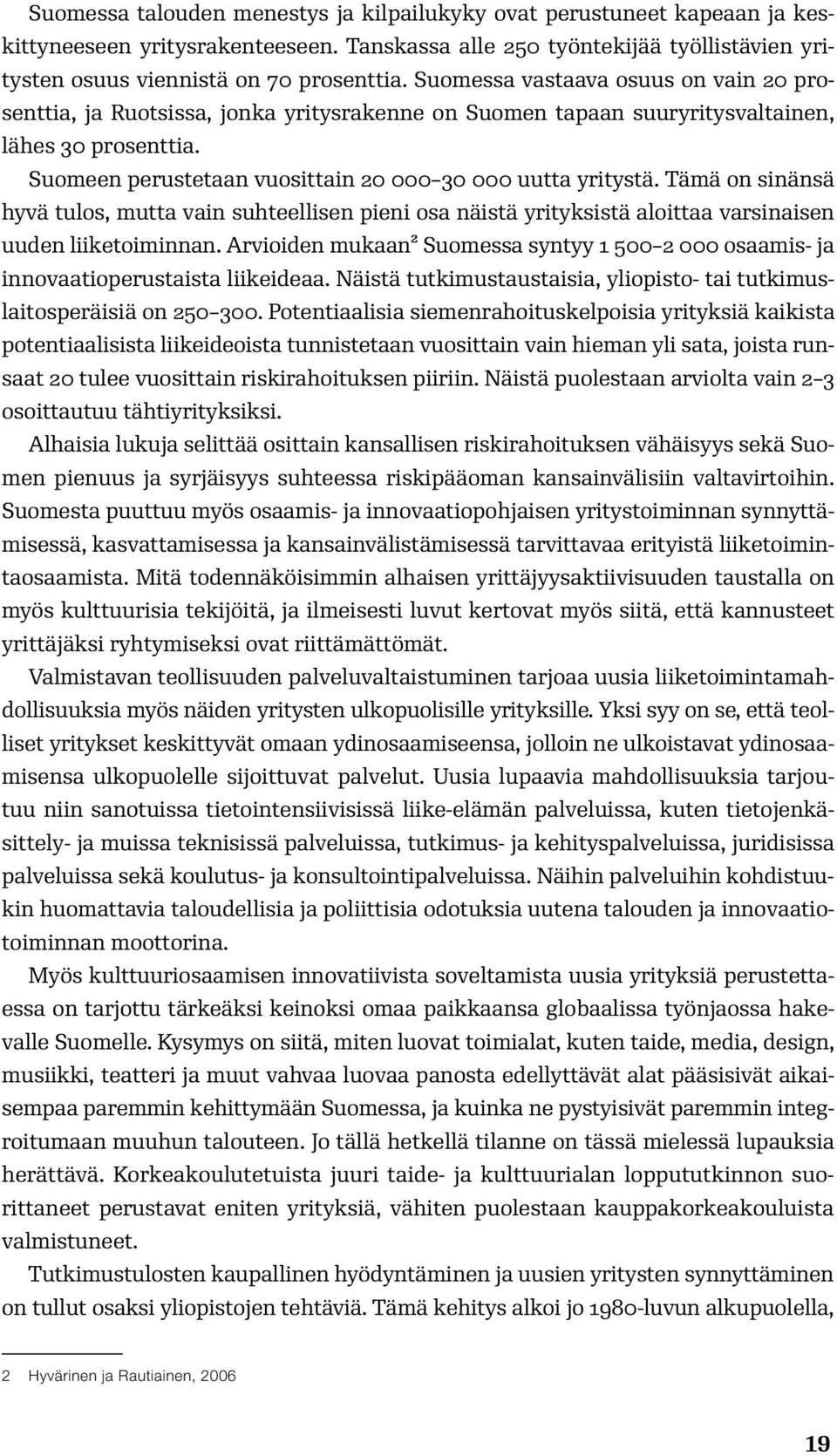 Tämä on sinänsä hyvä tulos, mutta vain suhteellisen pieni osa näistä yrityksistä aloittaa varsinaisen uuden liiketoiminnan.