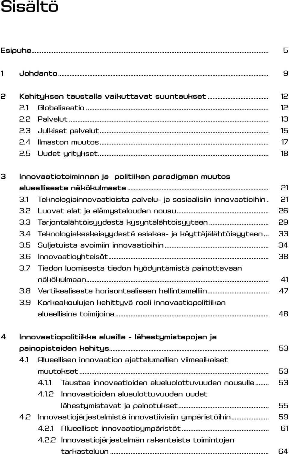 .. 26 3.3 Tarjontalähtöisyydestä kysyntälähtöisyyteen... 29 3.4 Teknologiakeskeisyydestä asiakas- ja käyttäjälähtöisyyteen... 33 3.5 Suljetuista avoimiin innovaatioihin... 34 3.6 Innovaatioyhteisöt.