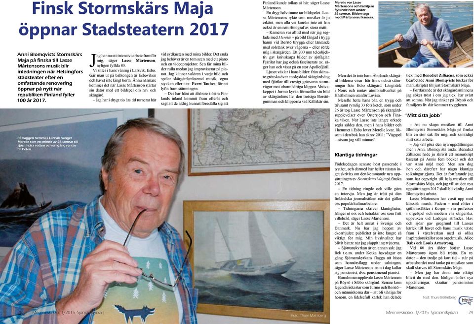 Jag har nu ett intensivt arbete framför mig, säger Lasse Mårtenson, nyligen fyllda 80. Vi sitter i hans våning i Larsvik, Esbo. Går man ut på balkongen är Esboviken och havet inte långt borta.