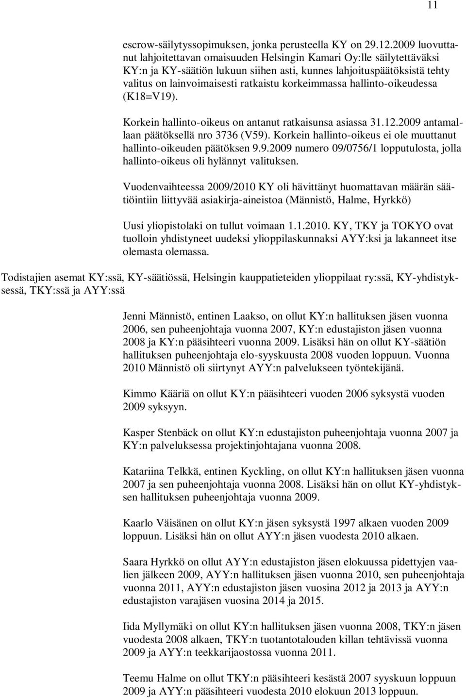 korkeimmassa hallinto-oikeudessa (K18=V19). Korkein hallinto-oikeus on antanut ratkaisunsa asiassa 31.12.2009 antamallaan päätöksellä nro 3736 (V59).