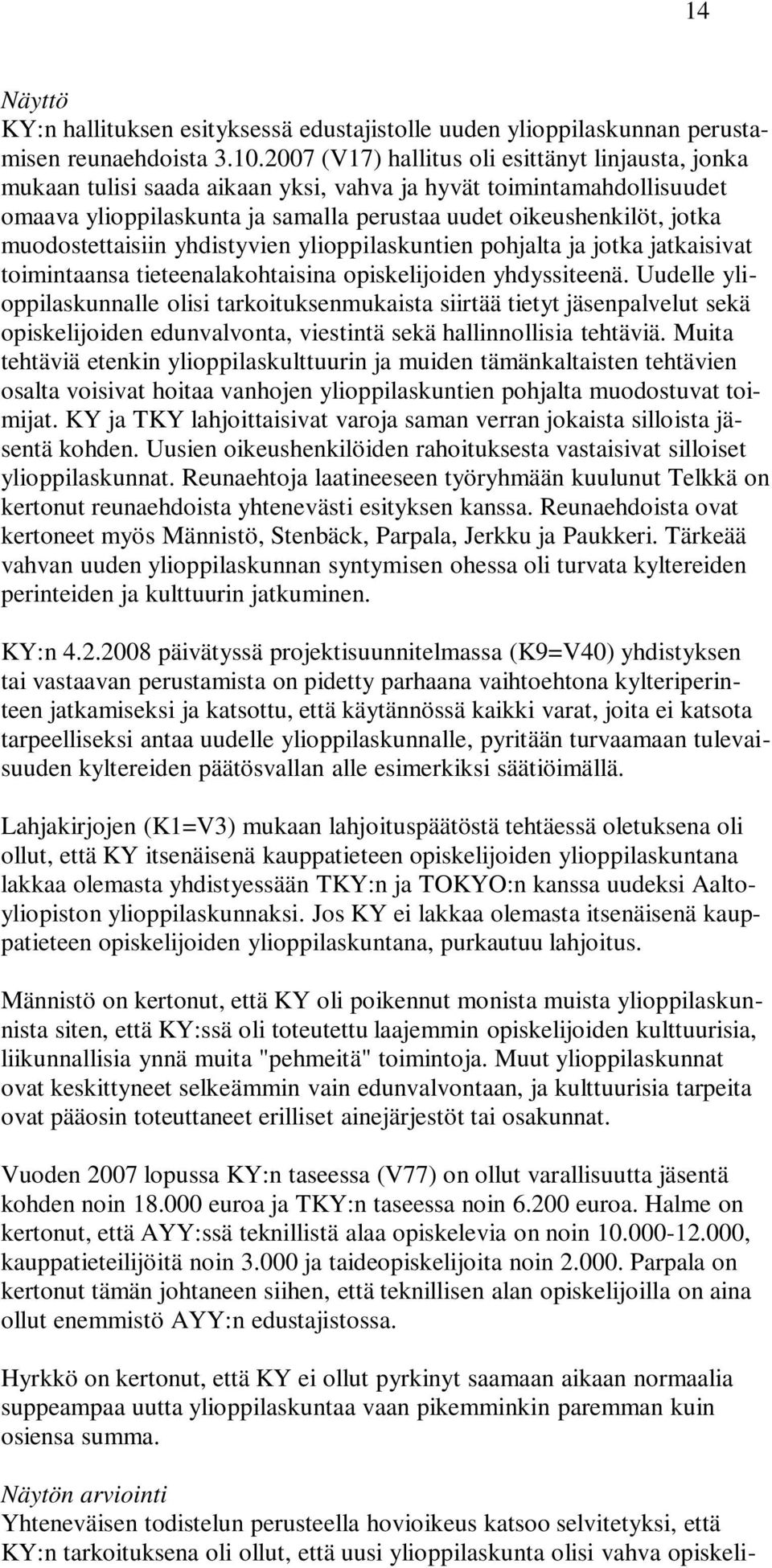 muodostettaisiin yhdistyvien ylioppilaskuntien pohjalta ja jotka jatkaisivat toimintaansa tieteenalakohtaisina opiskelijoiden yhdyssiteenä.