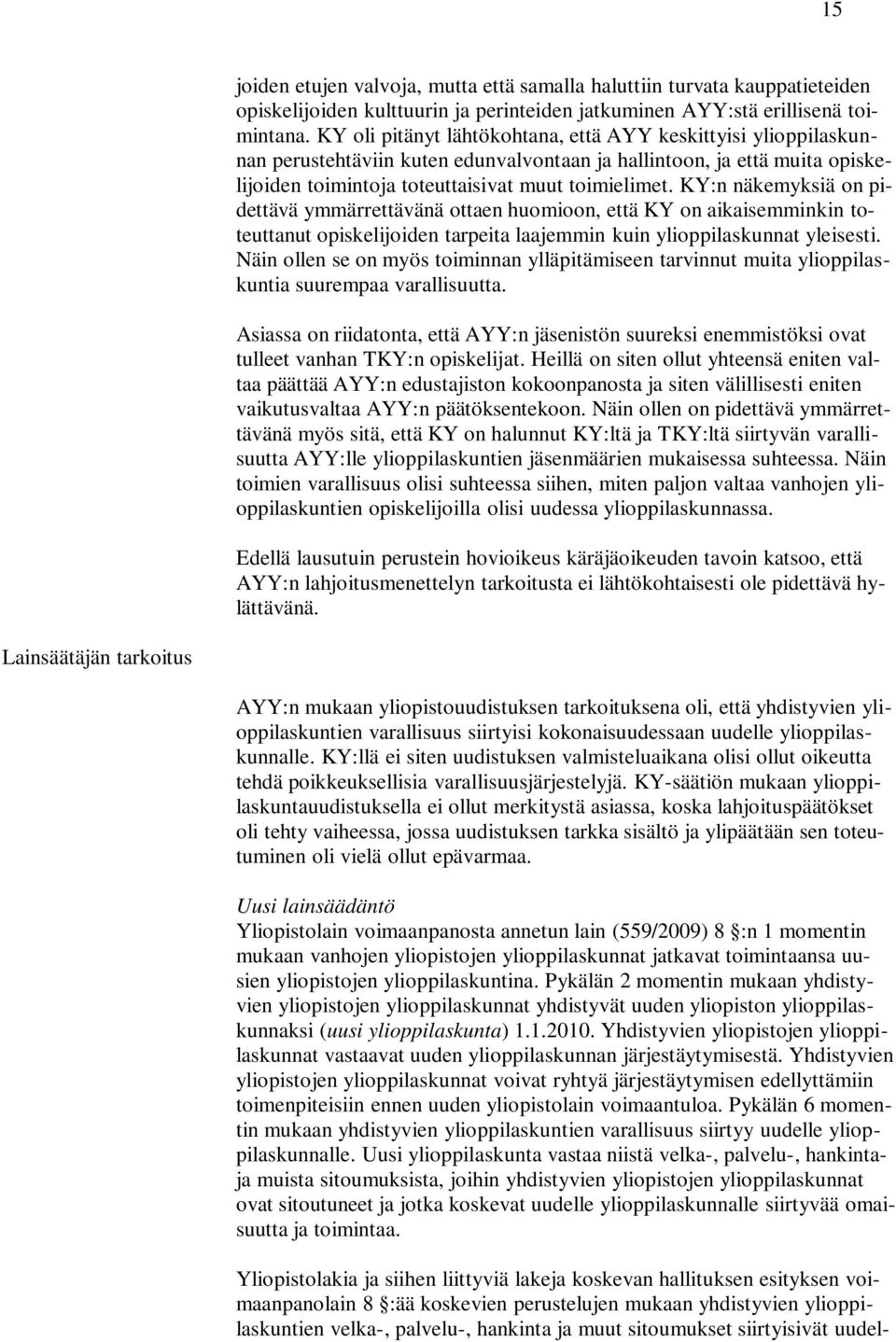 KY:n näkemyksiä on pidettävä ymmärrettävänä ottaen huomioon, että KY on aikaisemminkin toteuttanut opiskelijoiden tarpeita laajemmin kuin ylioppilaskunnat yleisesti.