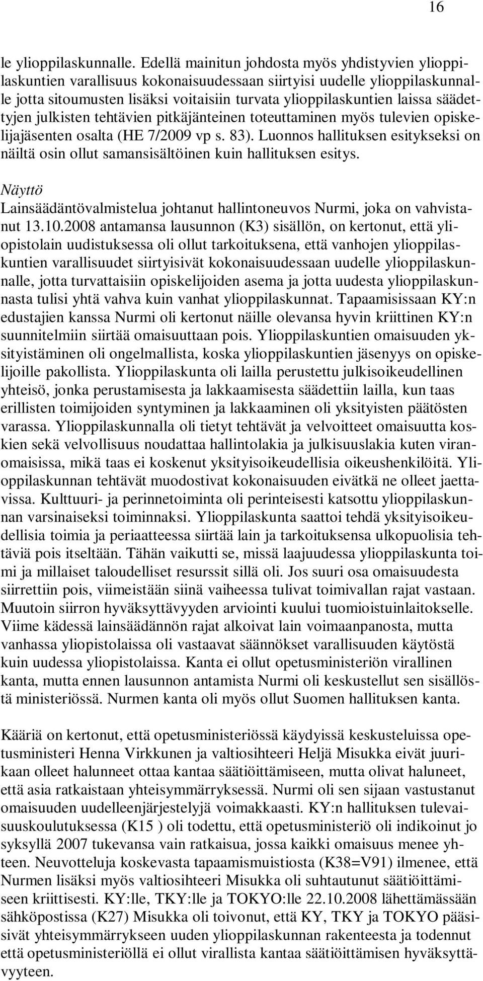 säädettyjen julkisten tehtävien pitkäjänteinen toteuttaminen myös tulevien opiskelijajäsenten osalta (HE 7/2009 vp s. 83).