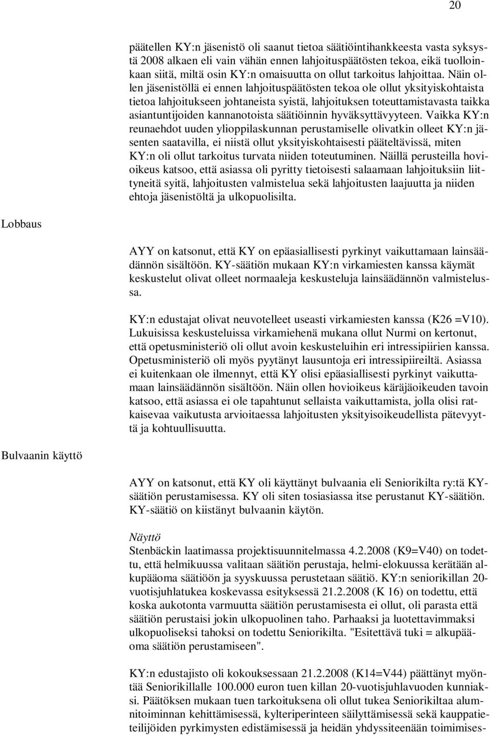 Näin ollen jäsenistöllä ei ennen lahjoituspäätösten tekoa ole ollut yksityiskohtaista tietoa lahjoitukseen johtaneista syistä, lahjoituksen toteuttamistavasta taikka asiantuntijoiden kannanotoista