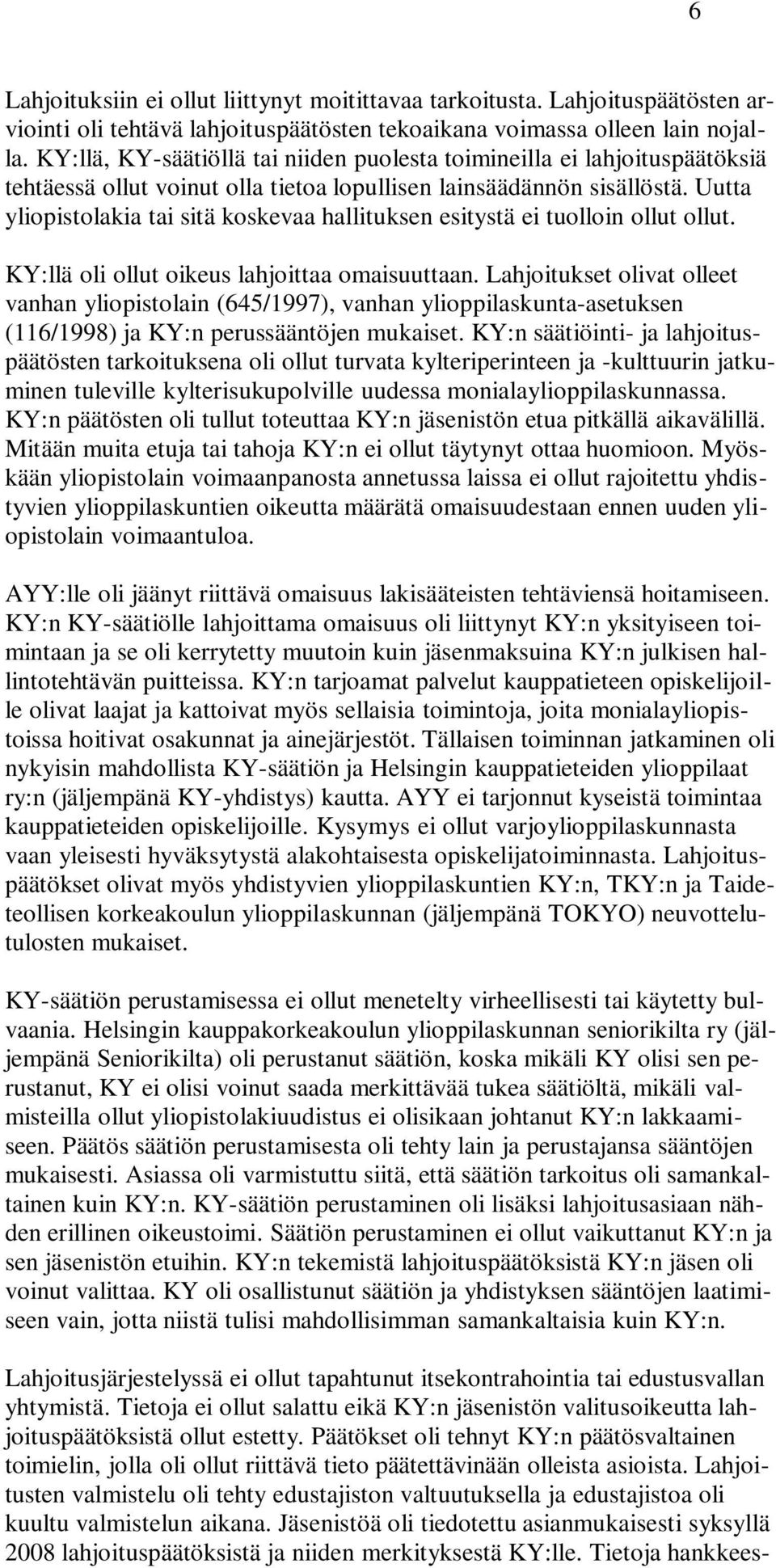 Uutta yliopistolakia tai sitä koskevaa hallituksen esitystä ei tuolloin ollut ollut. KY:llä oli ollut oikeus lahjoittaa omaisuuttaan.