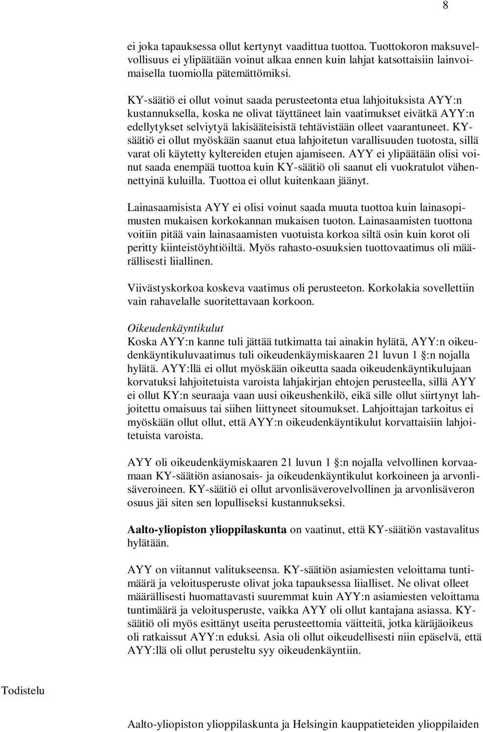 olleet vaarantuneet. KYsäätiö ei ollut myöskään saanut etua lahjoitetun varallisuuden tuotosta, sillä varat oli käytetty kyltereiden etujen ajamiseen.