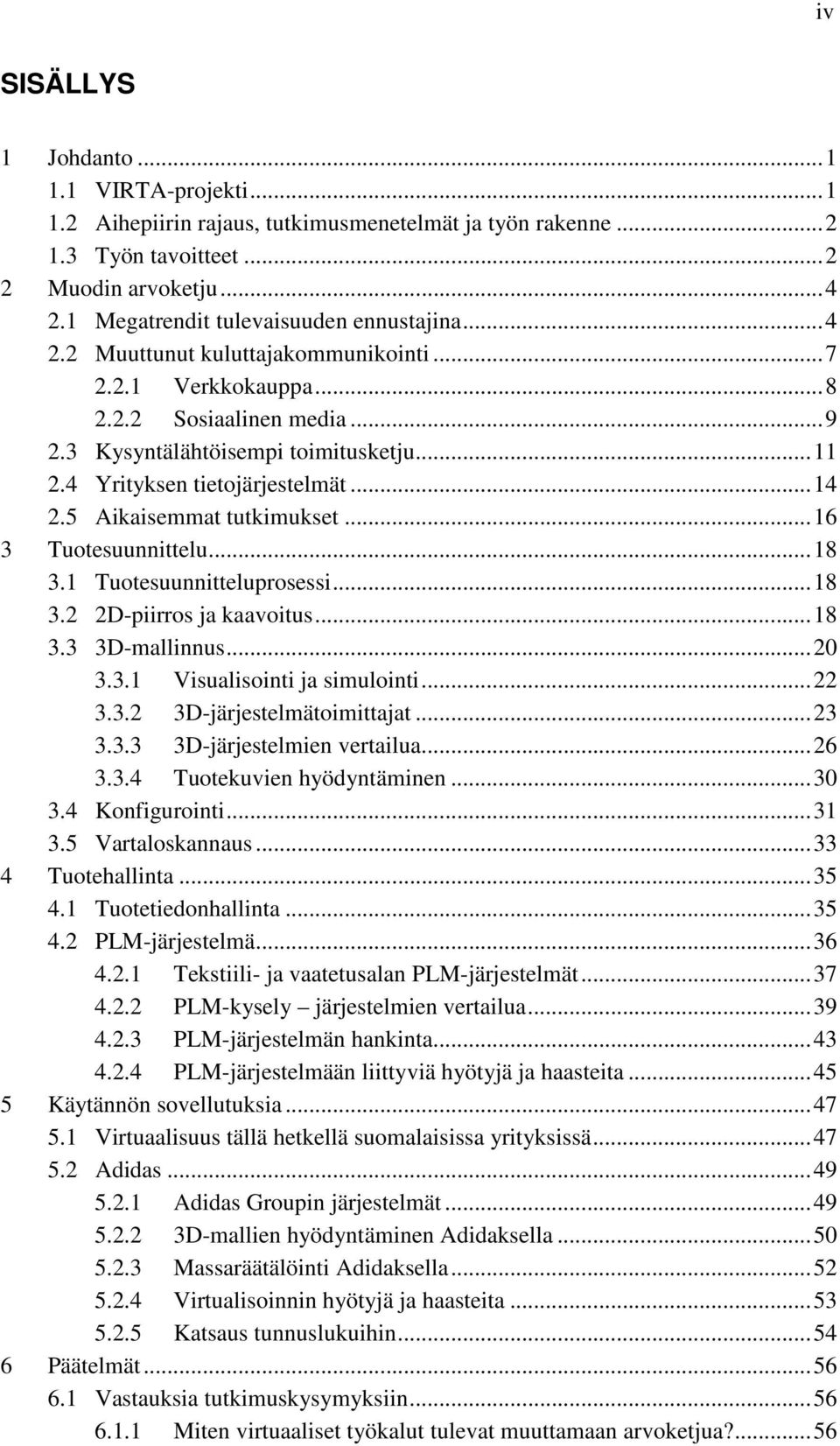 4 Yrityksen tietojärjestelmät... 14 2.5 Aikaisemmat tutkimukset... 16 3 Tuotesuunnittelu... 18 3.1 Tuotesuunnitteluprosessi... 18 3.2 2D-piirros ja kaavoitus... 18 3.3 3D-mallinnus... 20 3.3.1 Visualisointi ja simulointi.