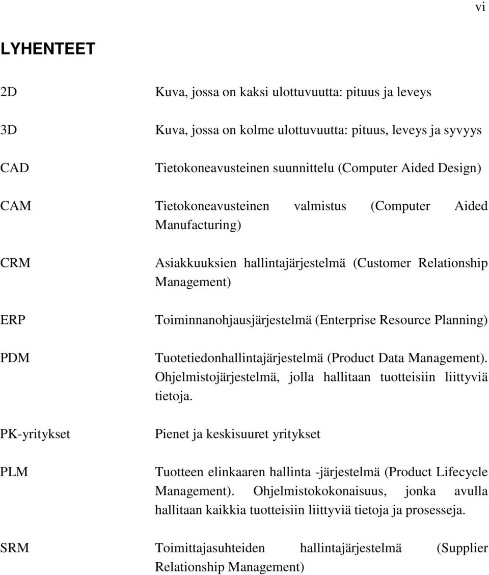 Resource Planning) Tuotetiedonhallintajärjestelmä (Product Data Management). Ohjelmistojärjestelmä, jolla hallitaan tuotteisiin liittyviä tietoja.