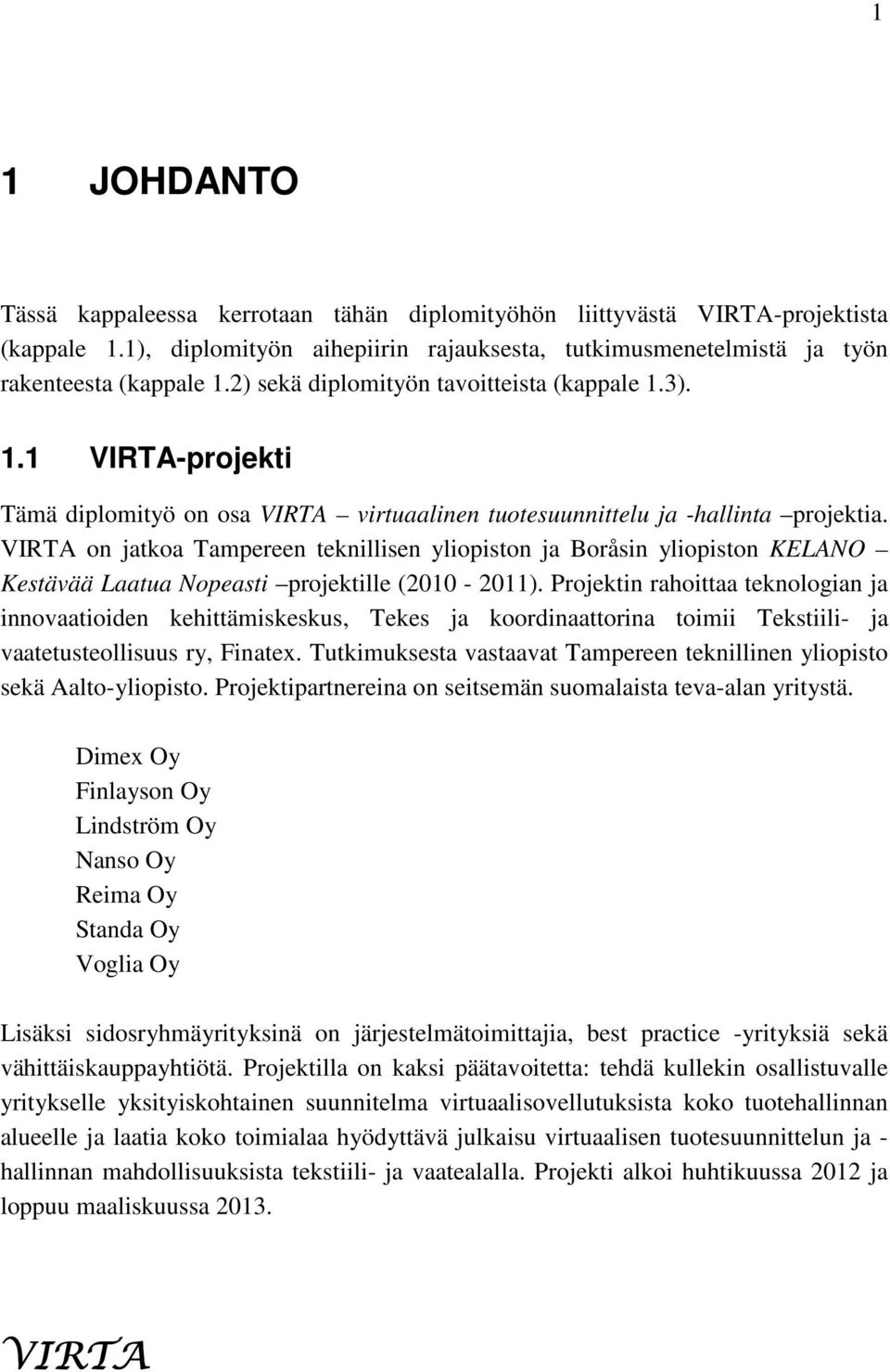 VIRTA on jatkoa Tampereen teknillisen yliopiston ja Boråsin yliopiston KELANO Kestävää Laatua Nopeasti projektille (2010-2011).