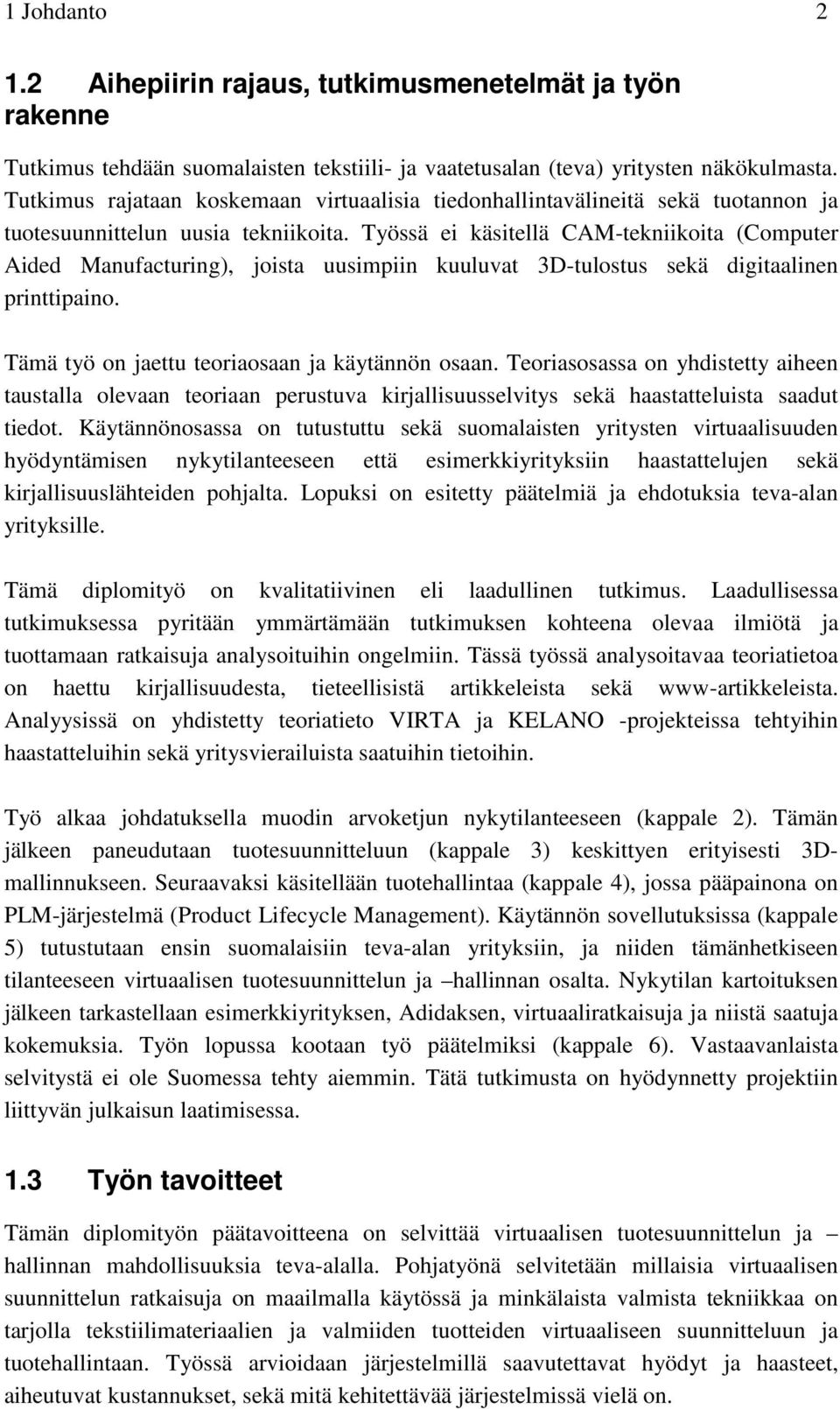 Työssä ei käsitellä CAM-tekniikoita (Computer Aided Manufacturing), joista uusimpiin kuuluvat 3D-tulostus sekä digitaalinen printtipaino. Tämä työ on jaettu teoriaosaan ja käytännön osaan.