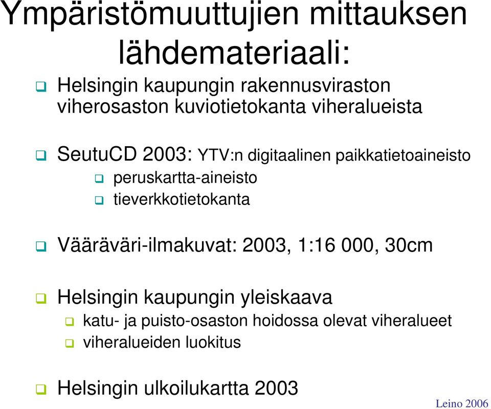 peruskartta-aineisto tieverkkotietokanta Vääräväri-ilmakuvat: 2003, 1:16 000, 30cm Helsingin kaupungin