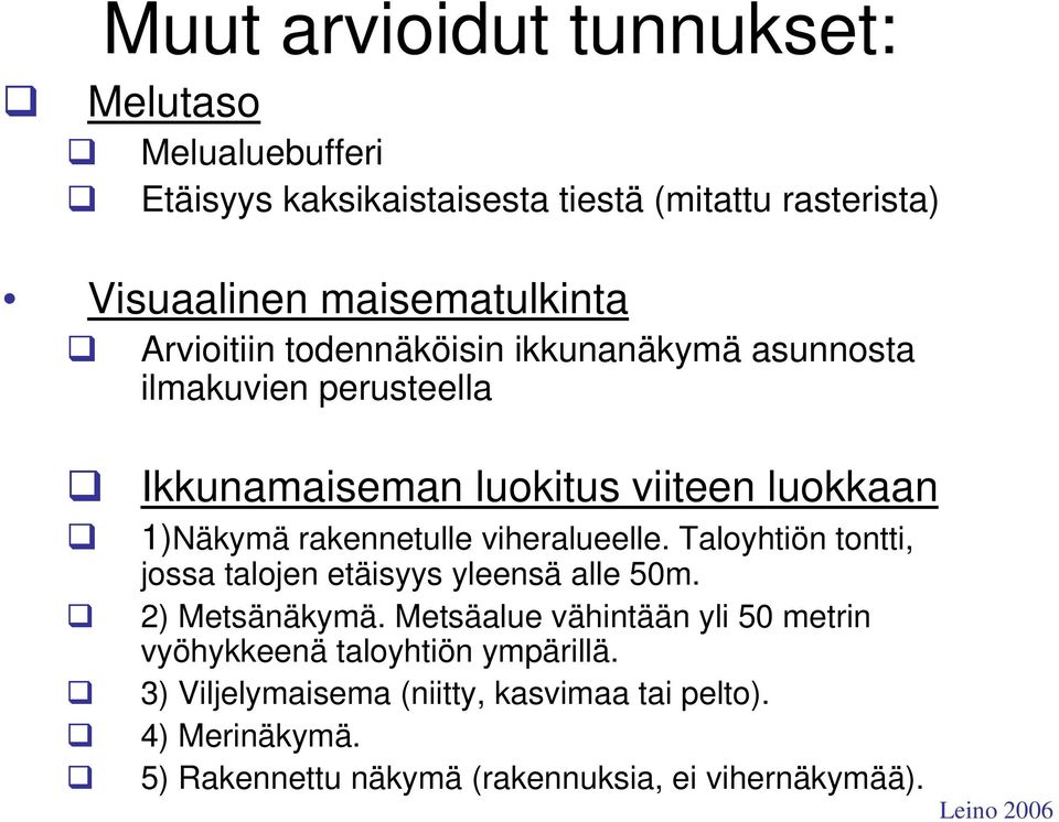 viheralueelle. Taloyhtiön tontti, jossa talojen etäisyys yleensä alle 50m. 2) Metsänäkymä.