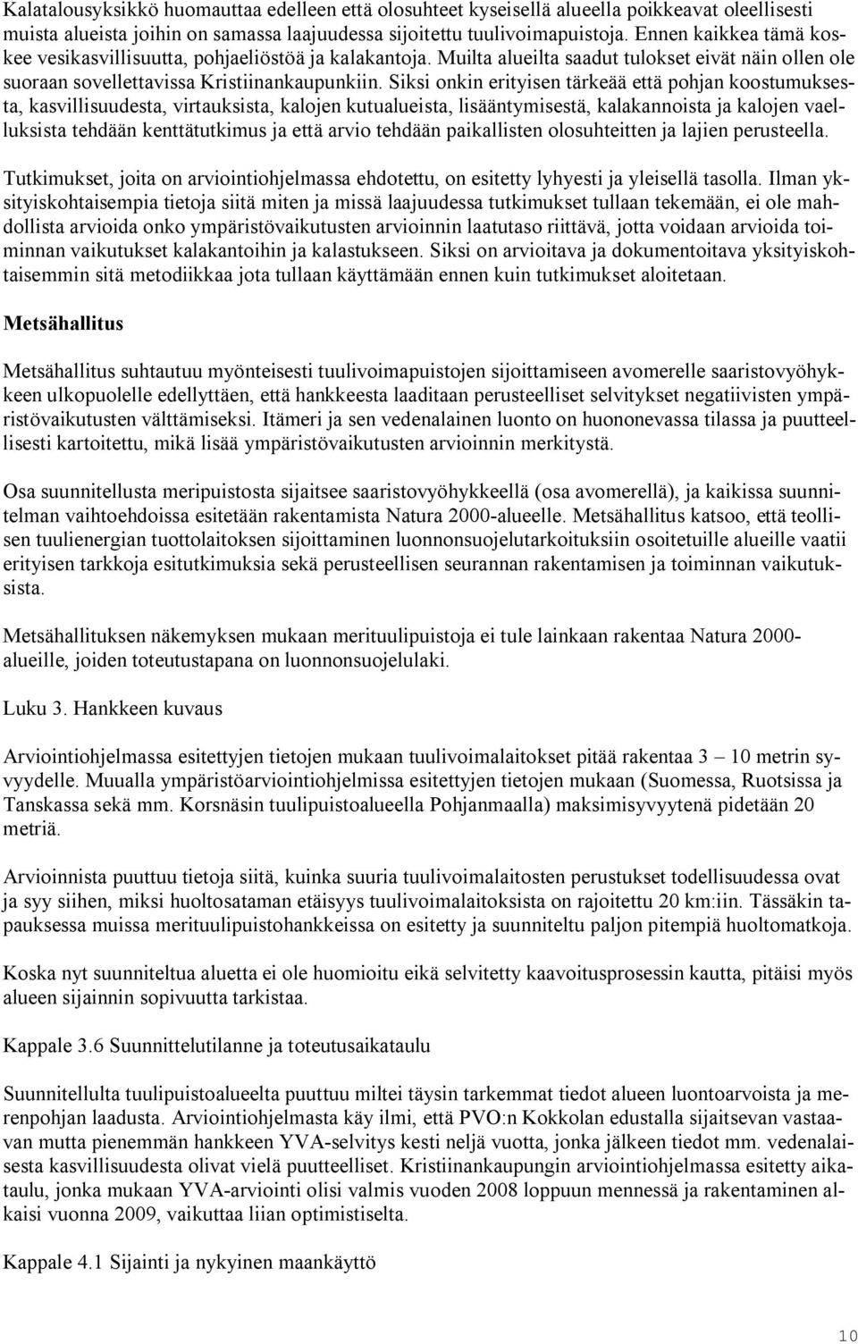 Siksi onkin erityisen tärkeää että pohjan koostumuksesta, kasvillisuudesta, virtauksista, kalojen kutualueista, lisääntymisestä, kalakannoista ja kalojen vaelluksista tehdään kenttätutkimus ja että